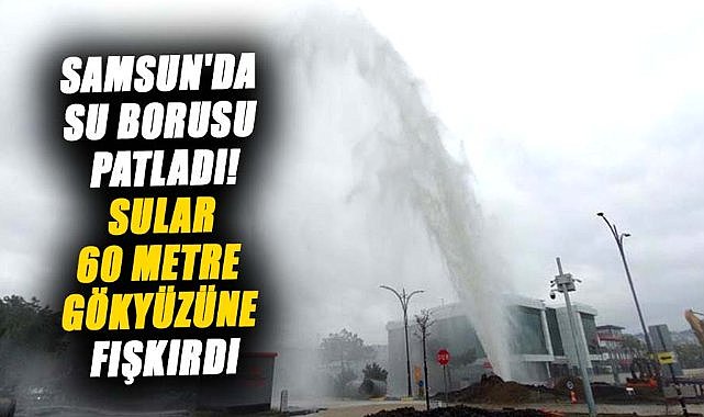 Samsun'da altyapı çalışmalarında su borusu patladı