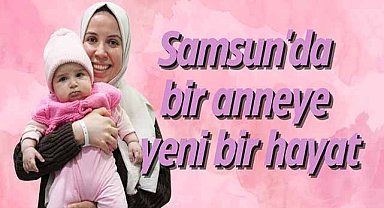 Samsun'da bir anneye yeni bir hayat