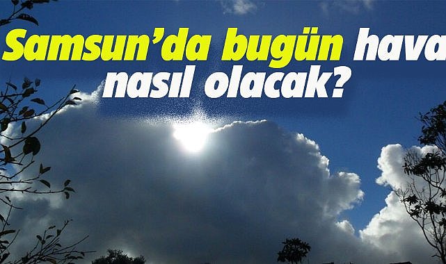 Samsun'da bugün hava nasıl olacak?