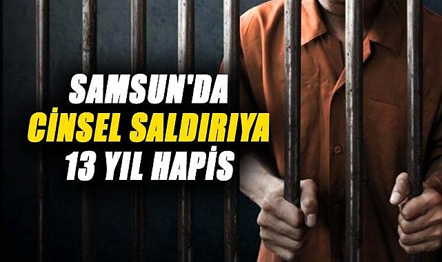 Samsun'da cinsel saldırıya 13 yıl hapis