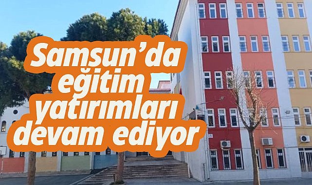 Samsun'da eğitim yatırımları devam ediyor
