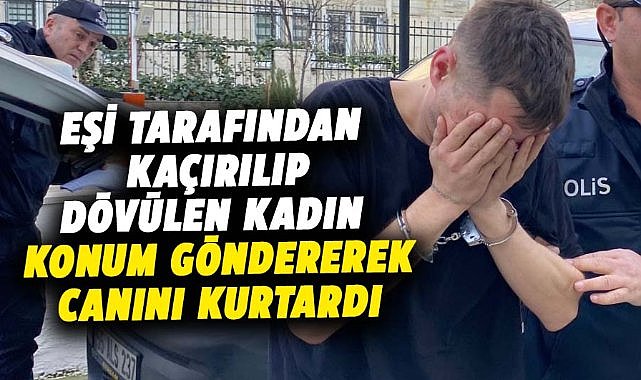 Samsun'da eşi tarafından kaçırılıp dövülen kadın, konum göndererek canını kurtardı