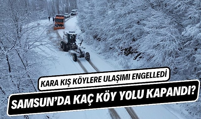 Samsun'da kaç köy yolu kapandı?