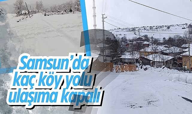 Samsun’da kaç köy yolu ulaşıma kapalı?