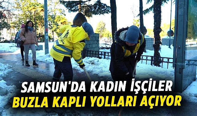 Samsun'da kadın işçiler buzla kaplı yolları açıyor