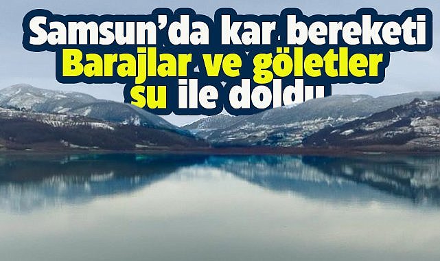 Samsun'da kar yağışı içme suyu sağlayan barajların seviyesini arttırdı