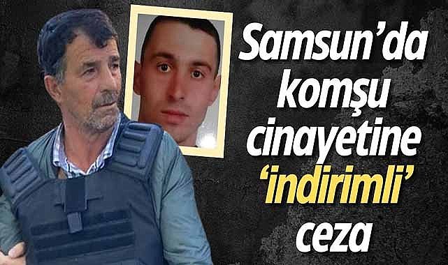 Samsun’da komşu cinayetine ‘indirimli’ ceza