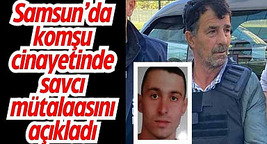 Samsun'da komşu cinayetinde savcı mütalaasını açıkladı
