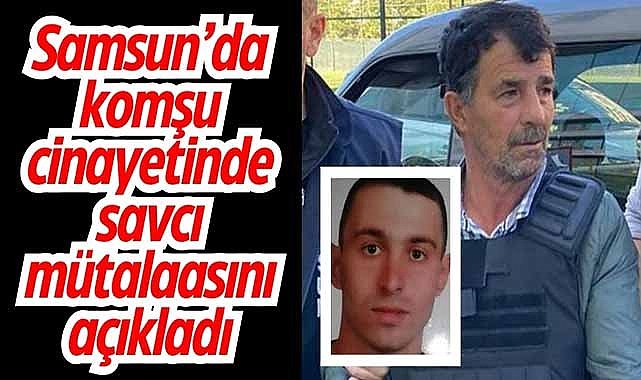 Samsun'da komşu cinayetinde savcı mütalaasını açıkladı