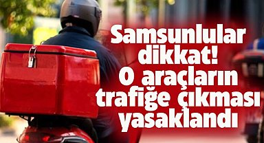 Samsun'da motosiklet araçlarının ve kuryelerinin trafiğe çıkması yasaklandı