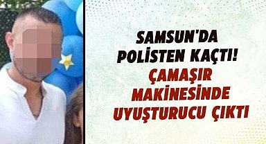 Samsun'da polisten kaçtı! Çamaşır makinesinde uyuşturucu çıktı