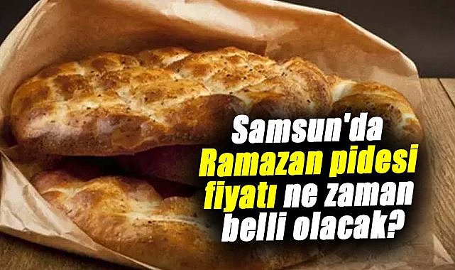 Samsun'da Ramazan pidesi fiyatı ne zaman belli olacak?