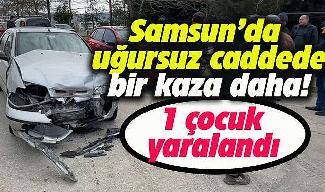 Samsun'da sürekli kazaların geldiği caddede bir kaza daha! 1 çocuk yaralandı