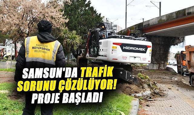 Samsun'da trafik sorunu çözülüyor! Proje başladı