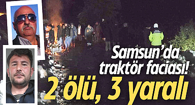 Samsun'da traktör faciası! 2 ölü, 3 yaralı