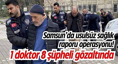 Samsun’da usulsüz sağlık raporu operasyonu! 1 doktor 8 şüpheli gözaltında