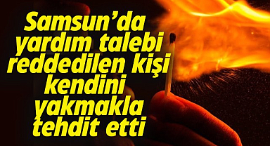 Samsun'da yardım talebi reddedilen kişi kendini kaymakamlık önünde yakmakla tehdit etti