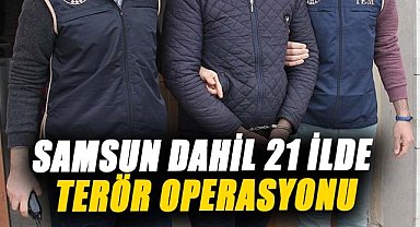 Samsun dahil 21 ilde terör operasyonu