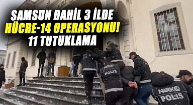 Samsun dahil 3 ilde Hücre-14 operasyonu! 11 tutuklama