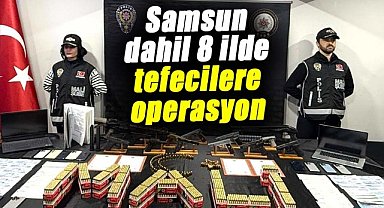 Samsun dahil 8 ilde tefecilere operasyon: 32 gözaltı
