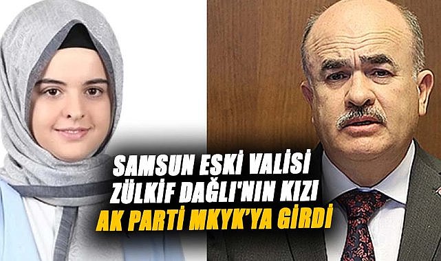 Samsun eski Valisi Zülkif Dağlı'nın kızı Sevde Sena Dağlı Akdemir, AK Parti MKYK’ya girdi