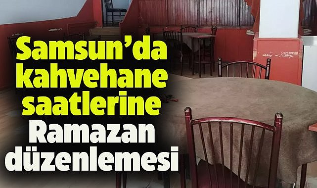 Samsun Kahveciler Odası'ndan kahvehanelere Ramazan düzenlemesi