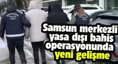 Samsun merkezli yasa dışı bahis operasyonunda yeni gelişme