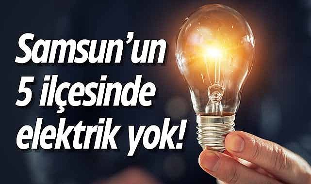 Samsun'un 5 ilçesinde elektrik yok!