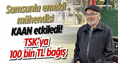 Samsunlu emekli mühendisi KAAN etkiledi! TSK’ya 100 bin TL bağış