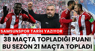 Samsunspor 38 maçta topladığı puanı bu sezon 21 maçta topladı