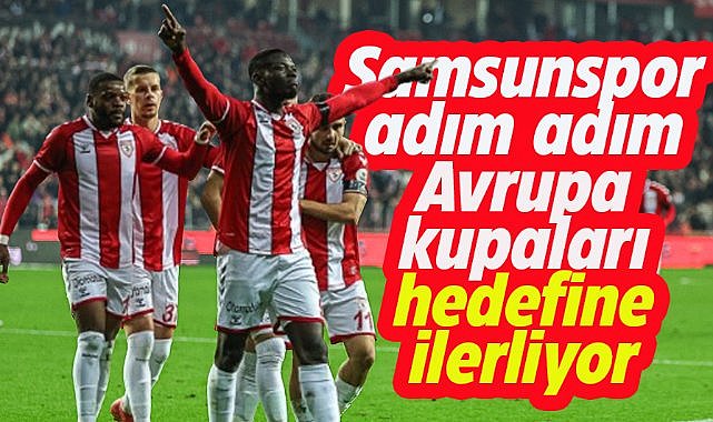 Samsunspor adım adım Avrupa kupalarına doğru ilerliyor