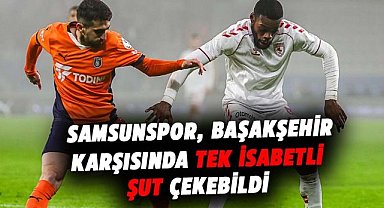 Samsunspor, Başakşehir karşısında tek isabetli şut çekebildi 