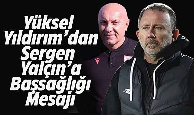 Samsunspor Başkanı Yüksel Yıldırım'dan Sergen Yalçın'a başsağlığı