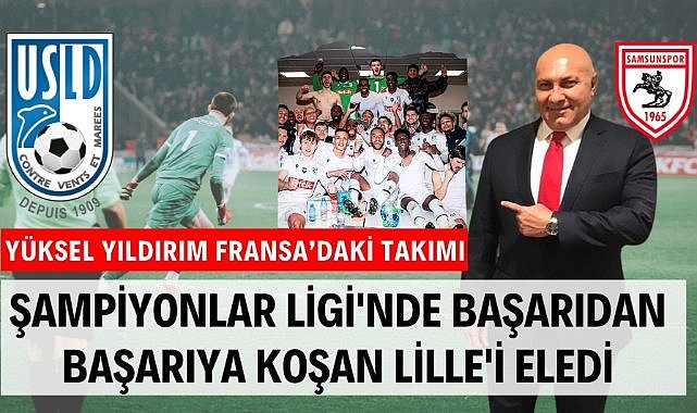 Samsunspor Başkanı Yüksel Yıldırım'ın Fransa'da sahibi olduğu takım Dunkerque Lille'i eledi