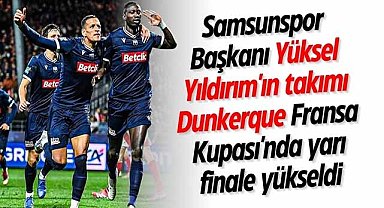 Samsunspor Başkanı Yüksel Yıldırım'ın takımı Dunkerque Fransa Kupası'nda yarı finale yükseldi