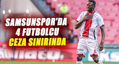 Samsunspor'da 4 futbolcu ceza sınırında