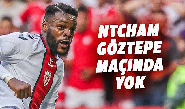Samsunspor'da Olivier Ntcham Göztepe maçında yok