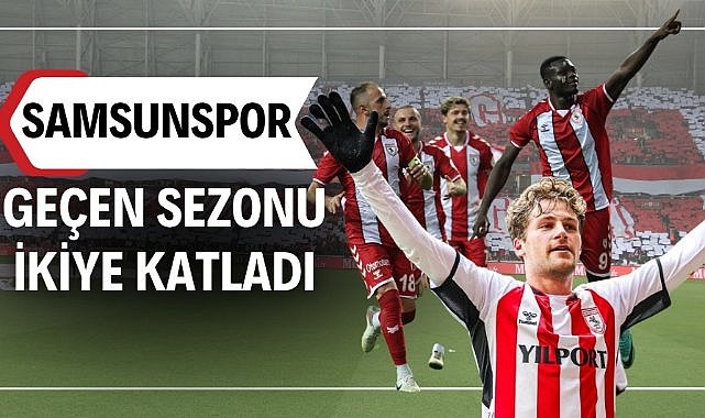 Samsunspor geçen sezonu ikiye katladı
