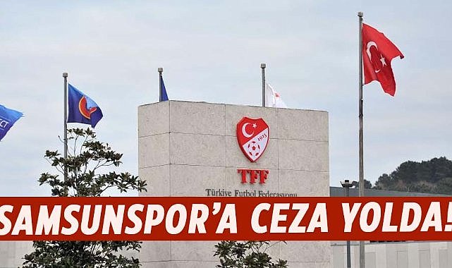 Samsunspor PFDK'ya sevk edildi