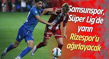 Samsunspor, Süper Lig'de yarın Rizespor'u ağırlayacak