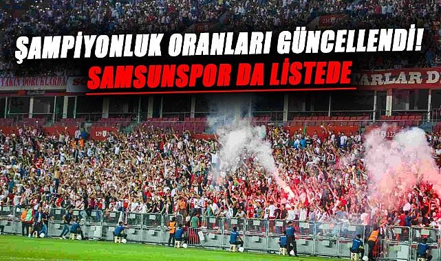 Süper Lig'de şampiyonluk oranları güncellendi! Samsunspor da listede