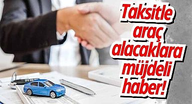 Taksitle araç alacaklara müjdeli haber! Kredilerde düşüş var