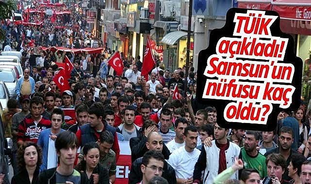 TÜİK açıkladı! Samsun'un nüfusu kaç oldu?
