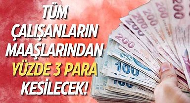 Tüm çalışanların maaşlarından yüzde 3 para kesilecek!