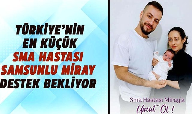 Türkiye’nin en küçük SMA hastası Samsunlu Miray destek bekliyor