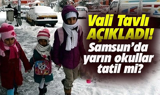 Samsun'da 27 Şubat Perşembe günü okullar tatil mi? Vali Tavlı açıkladı!