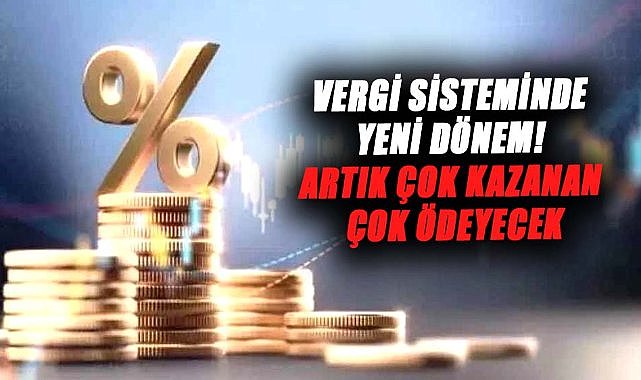 Vergi sisteminde yeni dönem! Artık çok kazanan çok ödeyecek