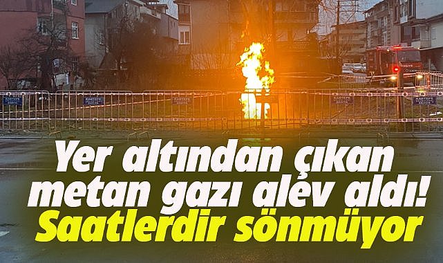 Yer altından çıkan metan gazı nedeniyle yangın çıktı!Saatlerdir sönmüyor