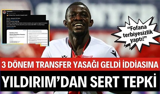 Yüksel Yıldırım'dan transfer yasağı iddialarına sert tepki 'Fofana terbiyesizlik yaptı'