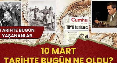 10 Mart tarihte bugün ne oldu? İşte tarihte bugün yaşanan bazı olaylar